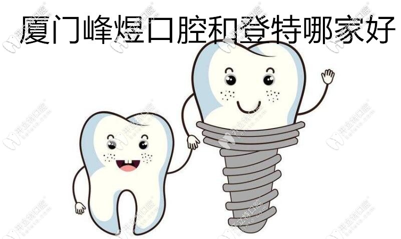 同在厦门思明区的峰煜和登特口腔哪个好呢